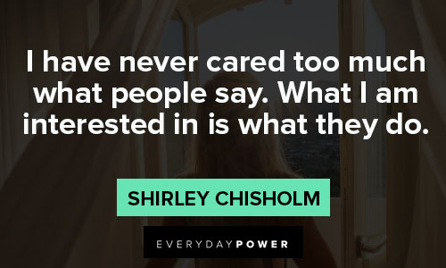 shirley chisholm quotes of i have never cared too much what people say