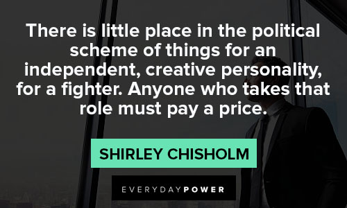 shirley chisholm quotes on there is little place in the political scheme of things for an independent