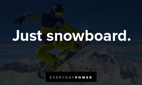 snowboarding quotes about just snowboard
