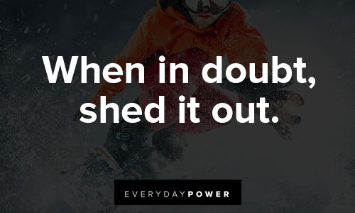 snowboarding quotes about when in doubt, shed it out