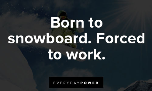 snowboarding quotes on born to snowboard. Forced to work