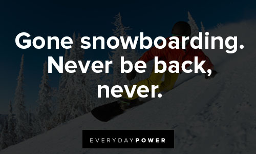 snowboarding quotes for gone snowboarding. Never be back, never