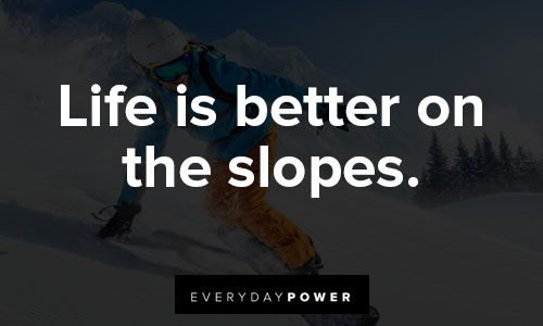 snowboarding quotes on life is better on the slopes