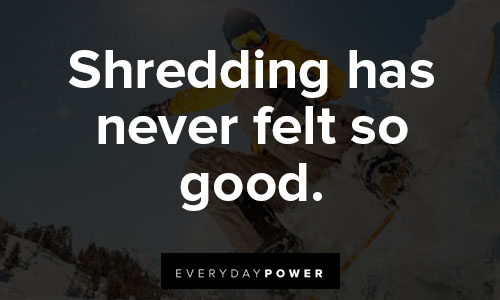 snowboarding quotes on shredding has never felt so good