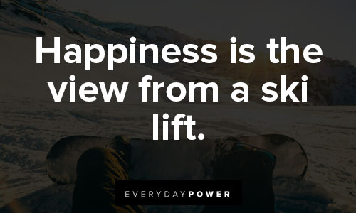 snowboarding quotes that happiness is the view from a ski lift