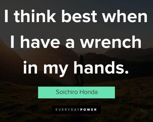 soichiro honda quotes on i think best when I have a wrench in my hands