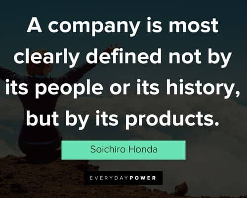 soichiro honda quotes that a company is most clearly defined not by its people or its history, but by its products