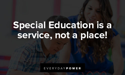 special education quotes on special Education is a service, not a place