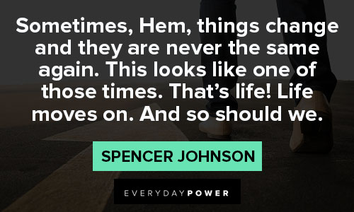 Spencer Johnson Quotes that life moves on