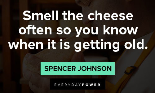 Spencer Johnson Quotes for smell the cheese often so you know when it is getting old