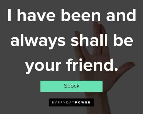 Spock quotes about I have been and always shall be your friend