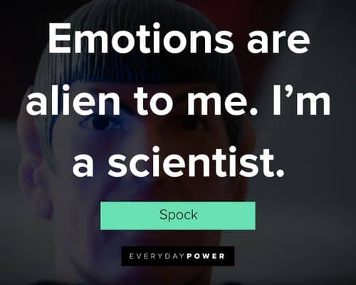 Spock quotes about emotions are alien to me. I'm a scientist