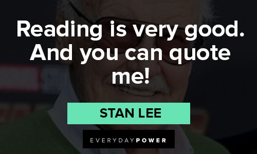 stan lee quotes about reading is very good. and you can quote me