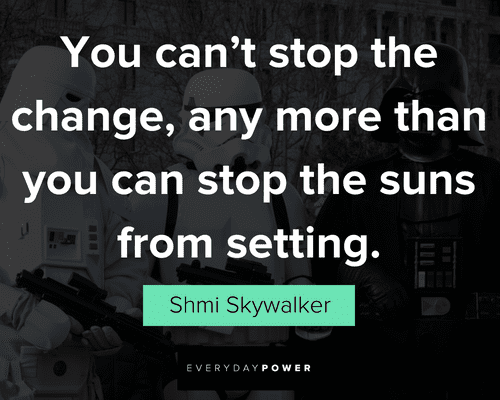 star wars quotes about you can't stop the change, any more than you can stop the suns from setting