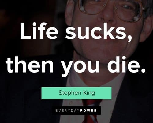 Stephen King quotes about life sucks, then you die