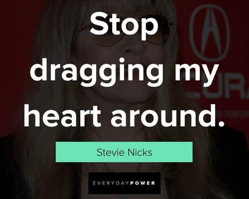 Stevie Nicks quotes about stop dragging my heart around