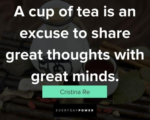 tea quotes about a cup of tea is an excuse to share great thoughts with great minds