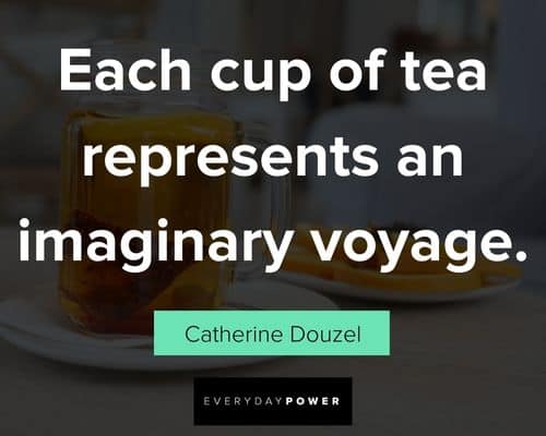 tea quotes about each cup of tea represents an imaginary voyage