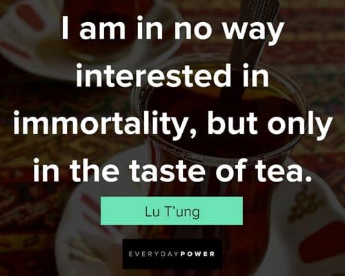 tea quotes about interested in immortality