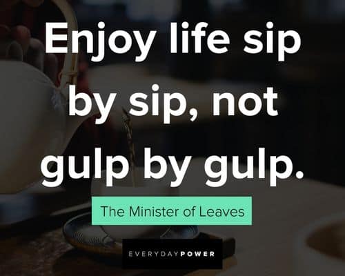 tea quotes about enjoying life sip by sip, not gulp by gulp