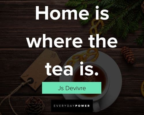tea quotes about home is where the tea is