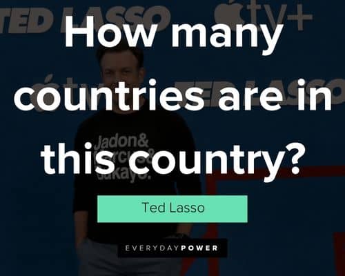 Ted Lasso quotes about how many countries are in this country