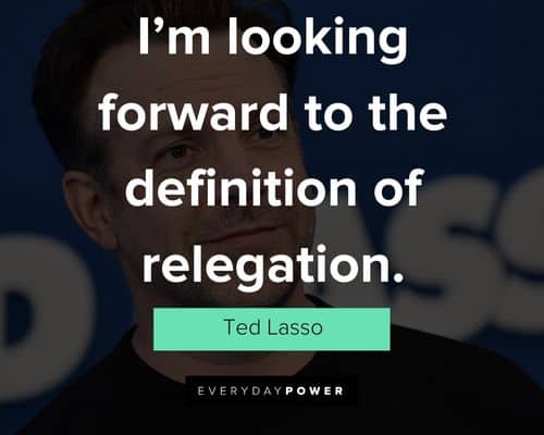 Ted Lasso quotes about I’m looking forward to the definition of relegation