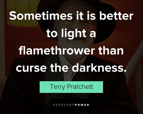 Terry Pratchett quotes about sometimes it is better to light a flamethrower than curse the darkness