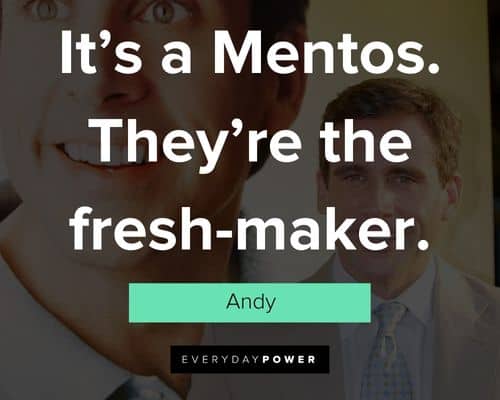 The 40-Year-Old Virgin quotes about it’s a Mentos. They’re the fresh-maker