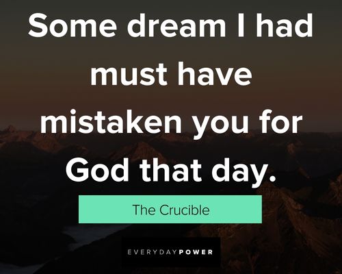 The Crucible Quotes about some dream I had must have mistaken you for God that day