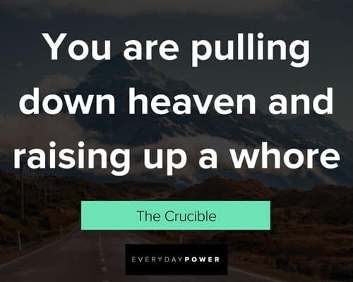The Crucible Quotes that you are pulling down heaven and raising up a whore
