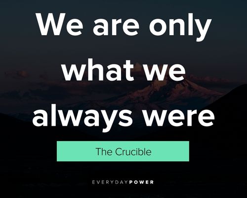 The Crucible Quotes of we are only what we always were