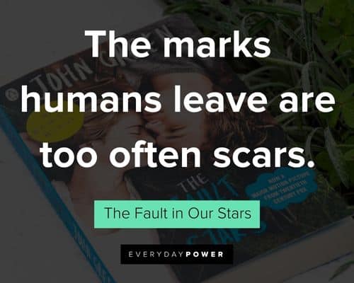 The Fault in Our Stars Quotes about the marks humans leave are too often scars