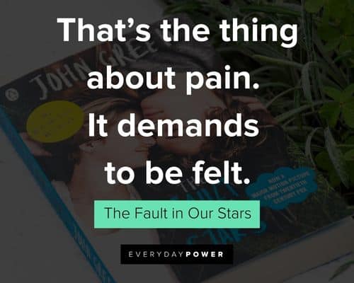 The Fault in Our Stars Quotes that’s the thing about pain. It demands to be felt