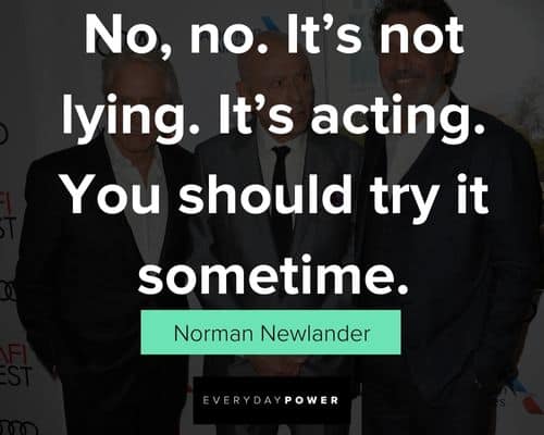 The Kominsky Method quotes about no, no. it's a not lying. it's acting. You should try it sometime