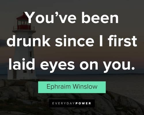 The Lighthouse quotes about you've been drunk since i first laid eyes on you
