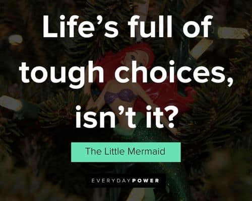 The Little Mermaid quotes about life’s full of tough choices, isn’t it