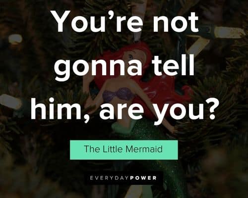 The Little Mermaid quotes about you’re not gonna tell him, are you