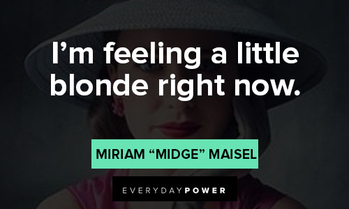 The Marvelous Mrs. Maisel Quotes about I’m feeling a little blonde right now