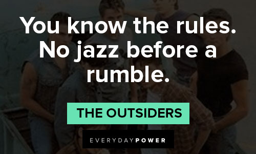"The Outsiders" quotes that you know the rules. No jazz before a rumble