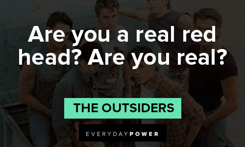 "The Outsiders" quotes about are you a real red head? Are you real