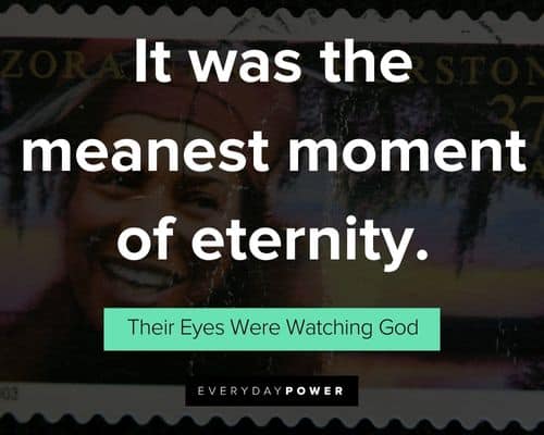 Their Eyes Were Watching God quotes about it was the meanest moment of eternity