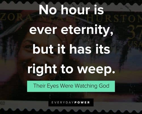 Their Eyes Were Watching God quotes about no hour is ever eternity, but it has its right to weep