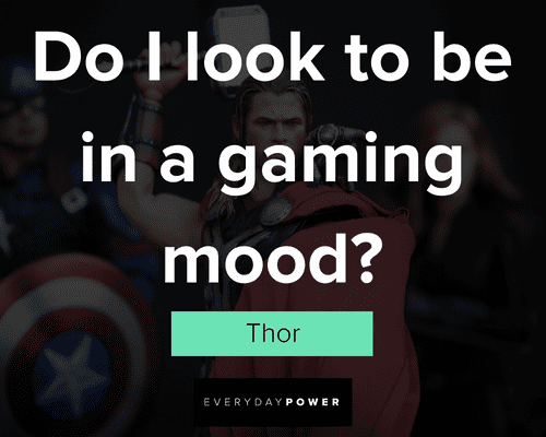 Thor quotes about Do I look to be in a gaming mood