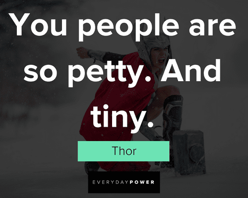 Thor quotes about you people are so petty. And tiny