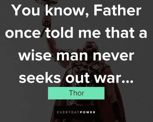 Thor quotes about you know, father onece told me that a wise man never seeks out war