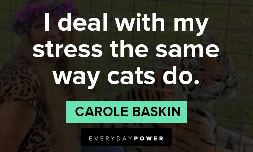 Tiger King quotes of i deal with my stress the same way cats do