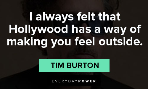 tim burton quotes on i always felt that Hollywood has a way of making you feel outside
