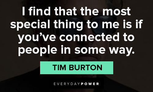 tim burton quotes about i find that the most special thing to me is if you've connected to people in some way