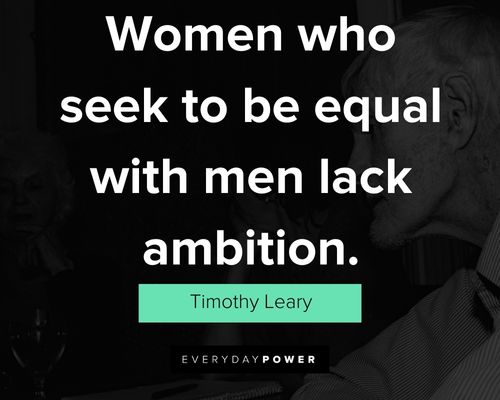 Timothy Leary quotes for women who seek to be equal with men lack ambition